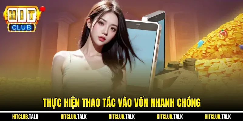 Thực hiện thao tác vào vốn nhanh chóng
